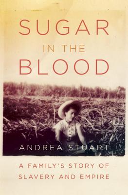 Click for a larger image of Sugar in the Blood: A Family’s Story of Slavery and Empire Book cover image of Sugar in the Blood: A Family’s Story of Slavery and Empire