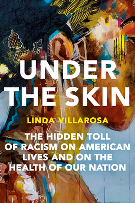 Book Cover: Under the Skin: The Hidden Toll of Racism on American Lives and on the Health of Our Nation by Linda Villarosa