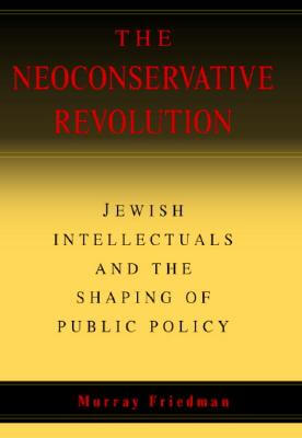Click for a larger image of The Neoconservative Revolution: Jewish Intellectuals and the Shaping of Public Policy Book cover image of The Neoconservative Revolution: Jewish Intellectuals and the Shaping of Public Policy