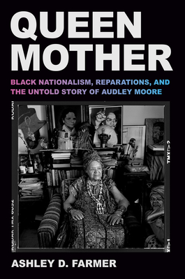 Book Cover Image: Queen Mother: Black Nationalism, Reparations, and the Untold Story of Audley Moore by Ashley D. Farmer