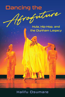 Book Cover: Dancing the Afrofuture: Hula, Hip-Hop, and the Dunham Legacy by Halifu Osumare