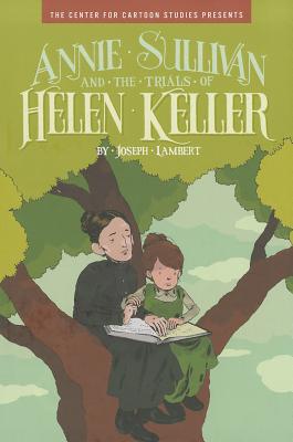 Annie Sullivan and the Trials of Helen Keller (Center for Cartoon Studies Presents)