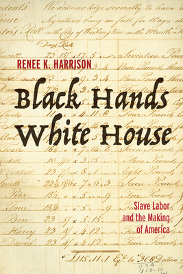 Book Cover: Black Hands White House: Slave Labor and the Making of America by Renee K. Harrison