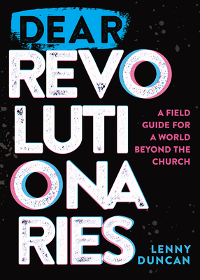 Book Cover: Dear Revolutionaries: A Field Guide for a World beyond the Church by Lenny Duncan