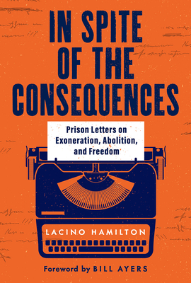 Book Cover: In Spite of the Consequences: Prison Letters on Exoneration, Abolition, and Freedom by Lacino Hamilton