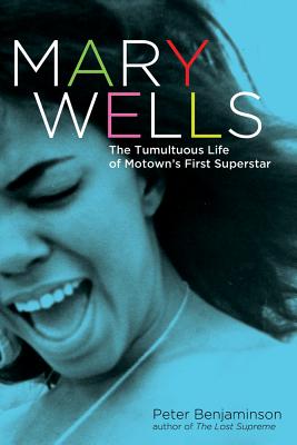 Click for a larger image of Mary Wells: The Tumultuous Life Of Motown’s First Superstar Book cover image of Mary Wells: The Tumultuous Life Of Motown’s First Superstar