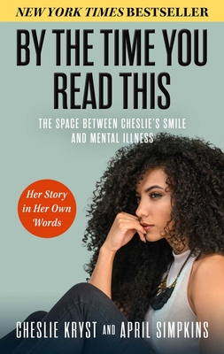 Click for a larger image of By the Time You Read This: The Space Between Cheslie’s Smile and Mental Illness&mdash;Her Story in Her Own Words