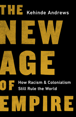 Click for a larger image of The New Age of Empire: How Racism and Colonialism Still Rule the World Book cover image of The New Age of Empire: How Racism and Colonialism Still Rule the World