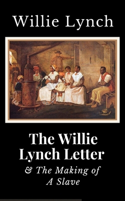The Willie Lynch Letter And the Making of A Slave